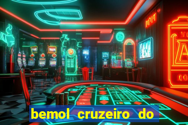 bemol cruzeiro do sul acre